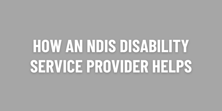 How an NDIS Disability Service Provider Helps