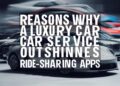 Reasons Why a Luxury Car Service Outshines Ride-Sharing Apps