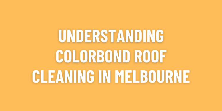 Understanding Colorbond Roof Cleaning in Melbourne